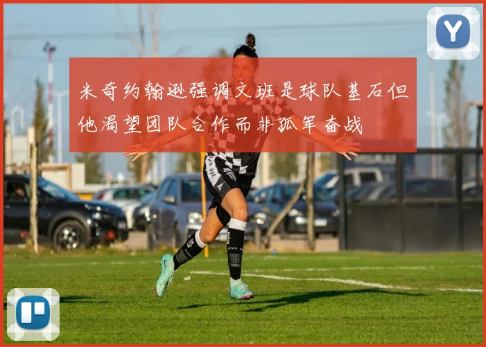 米奇约翰逊强调文班是球队基石但他渴望团队合作而非孤军奋战