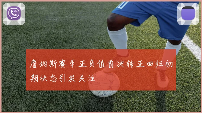 詹姆斯赛季正负值首次转正回归初期状态引发关注