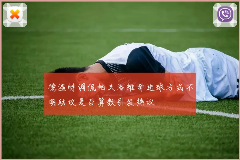德温特调侃帕夫洛维奇进球方式不明助攻是否算数引发热议
